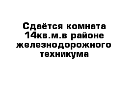 Сдаётся комната 14кв.м.в районе железнодорожного техникума